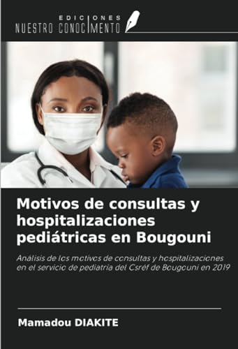 Motivos de consultas y hospitalizaciones pediátricas en Bougouni: Análisis de los motivos de consultas y hospitalizaciones en el servicio de pediatría del Csréf de Bougouni en 2019 von Ediciones Nuestro Conocimiento