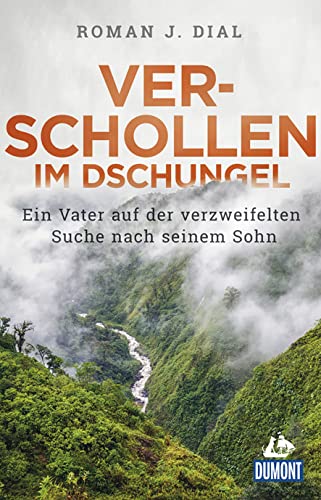 Verschollen im Dschungel: Ein Vater auf der verzweifelten Suche nach seinem Sohn (DUMONT Welt - Menschen - Reisen) von Dumont Reise Vlg GmbH + C