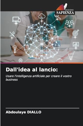 Dall'idea al lancio:: Usare l'intelligenza artificiale per creare il vostro business von Edizioni Sapienza