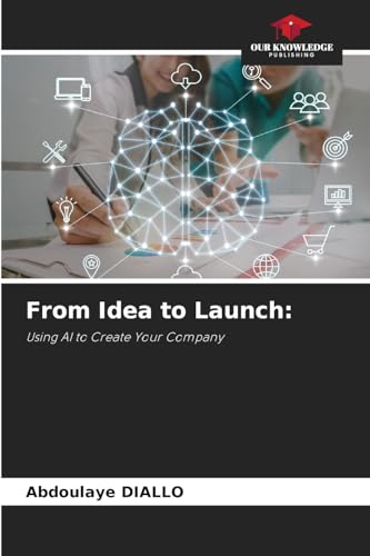 From Idea to Launch:: Using AI to Create Your Company von Our Knowledge Publishing