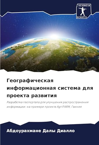 Geograficheskaq informacionnaq sistema dlq proekta razwitiq: Razrabotka geoportala dlq uluchsheniq rasprostraneniq informacii: na primere proekta AgriFARM, Gwineq von Sciencia Scripts