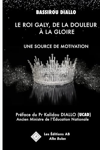 LE ROI GALY, DE LA DOULEUR À LA GLOIRE: UNE SOURCE DE MOTIVATION von Les Éditions AB Alke Bulan
