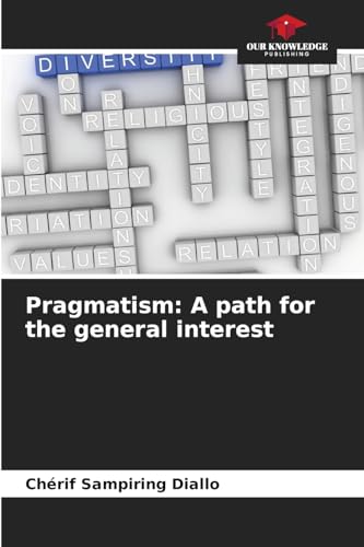 Pragmatism: A path for the general interest: DE von Our Knowledge Publishing