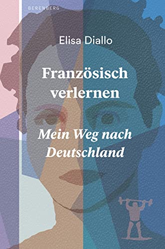 Französisch verlernen: Mein Weg nach Deutschland von Berenberg Verlag