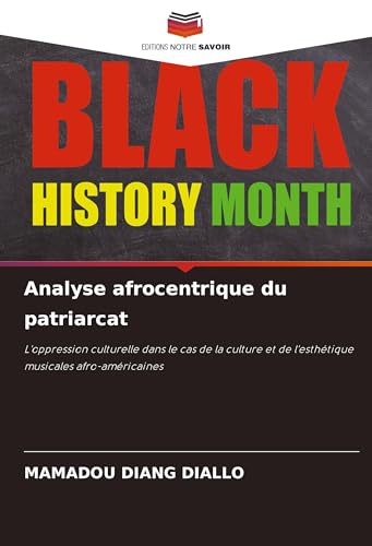 Analyse afrocentrique du patriarcat: L'oppression culturelle dans le cas de la culture et de l'esthétique musicales afro-américaines von Editions Notre Savoir