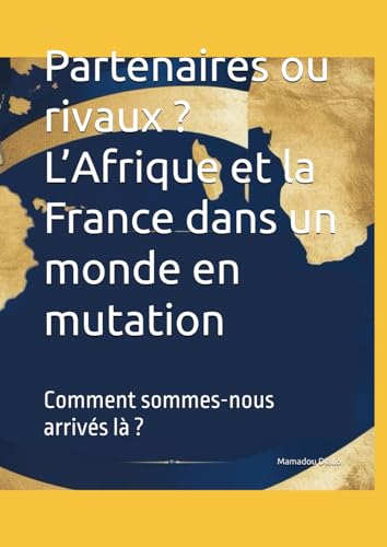 Partenaires ou rivaux ? L’Afrique et la France dans un monde en mutation: Comment sommes-nous arrivés là ? von Independently published