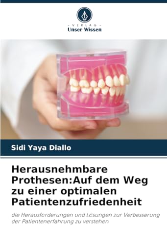 Herausnehmbare Prothesen:Auf dem Weg zu einer optimalen Patientenzufriedenheit: die Herausforderungen und Lösungen zur Verbesserung der Patientenerfahrung zu verstehen von Verlag Unser Wissen
