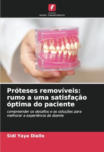 Próteses removíveis: rumo a uma satisfação óptima do paciente: compreender os desafios e as soluções para melhorar a experiência do doente von Edições Nosso Conhecimento