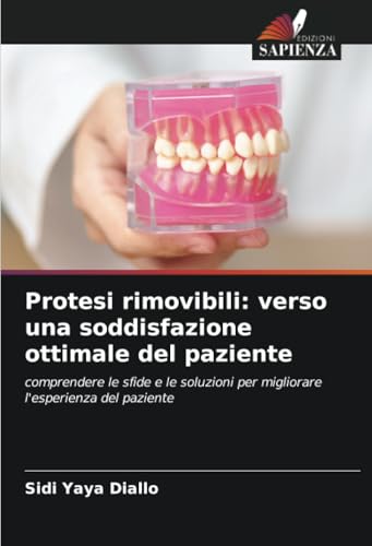 Protesi rimovibili: verso una soddisfazione ottimale del paziente: comprendere le sfide e le soluzioni per migliorare l'esperienza del paziente von Edizioni Sapienza