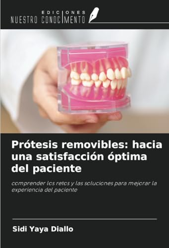 Prótesis removibles: hacia una satisfacción óptima del paciente: comprender los retos y las soluciones para mejorar la experiencia del paciente von Ediciones Nuestro Conocimiento