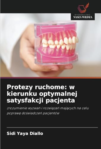 Protezy ruchome: w kierunku optymalnej satysfakcji pacjenta: zrozumienie wyzwań i rozwiązań mających na celu poprawę doświadczeń pacjentów: ... na celu popraw¿ do¿wiadcze¿ pacjentów von Wydawnictwo Nasza Wiedza