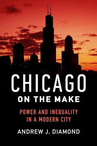 Chicago on the Make: Power and Inequality in a Modern City Chicago on the Make: Power and Inequality in a Modern City