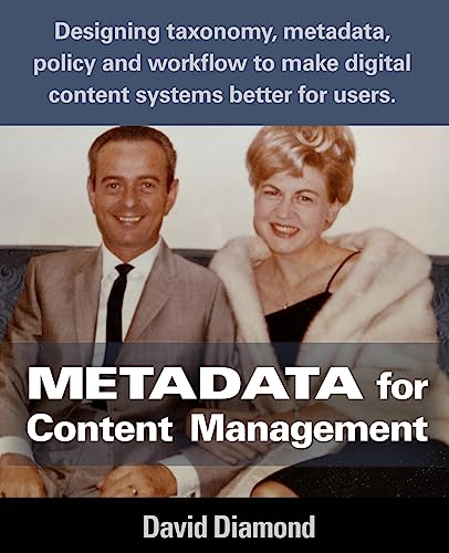 Metadata for Content Management: Designing taxonomy, metadata, policy and workflow to make digital content systems better for users.