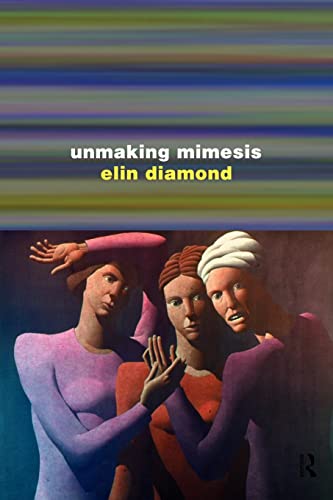 Unmaking Mimesis: Essays on Feminism and Theatre: Essays on Feminism and Theater von Routledge