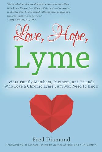 Love, Hope, Lyme: What Family Members, Partners, and Friends Who Love a Chronic Lyme Survivor Need to Know Love, Hope, Lyme: What Family Members, Partners, and Friends Who Love a Chronic Lyme Survivor Need to Know