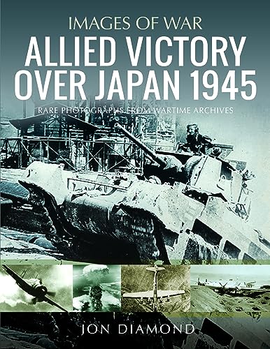 Allied Victory over Japan 1944-1945: Rare Photographs from Wartime Achieves (Images of War) von Pen & Sword Military