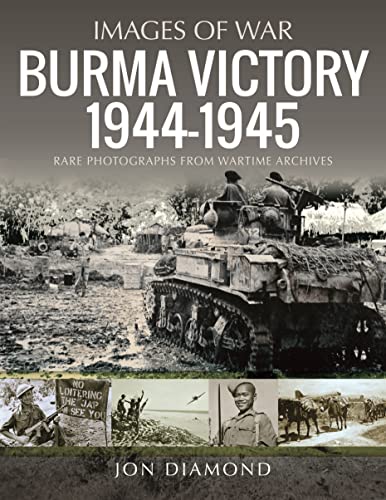 Burma Victory 1944-1945: Rare Photographs from Wartime Archives (Images of War)