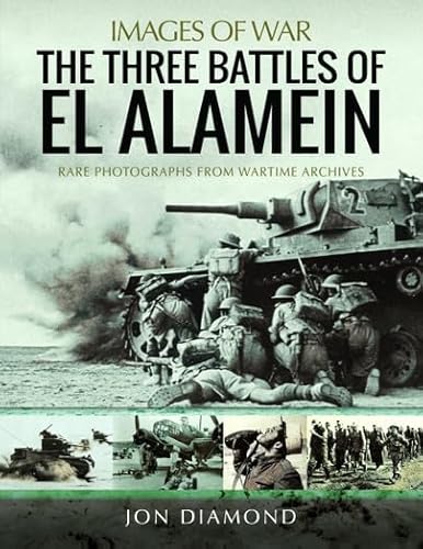The Three Battles of El Alamein July-November 1942: Rare Photographs from Wartime Archives (Images of War) von Pen & Sword Military