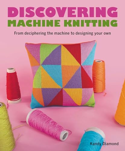 Discovering Machine Knitting: From Deciphering The Machine to Designing Your Own von The Crowood Press Ltd