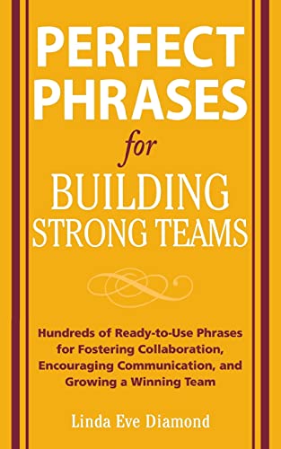 Perfect Phrases for Building Strong Teams: Hundreds of Ready-to-Use Phrases for Fostering Collaboration, Encouraging Communication, and Growing a Winning Team (Perfect Phrases Series)