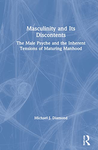 Masculinity and Its Discontents: The Male Psyche and the Inherent Tensions of Maturing Manhood von Routledge