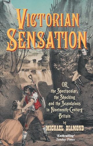Victorian Sensation: Or the Spectacular, the Shocking and the Scandalous in Nineteenth-Century Britain (Anthem Nineteenth-Century)
