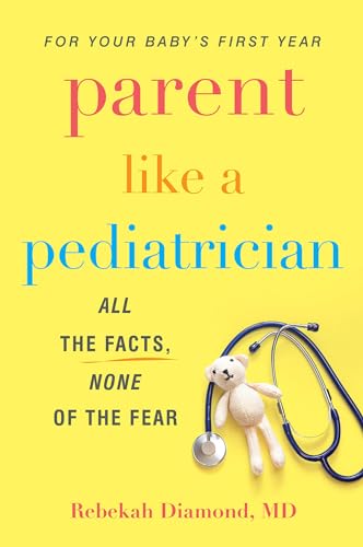Parent Like a Pediatrician: All the Facts, None of the Fear von Kensington