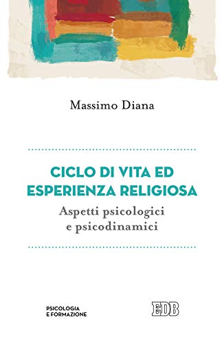 Ciclo di vita ed esperienza religiosa. Aspetti psicologici e psicodinamici (Psicologia e formazione, Band 22)