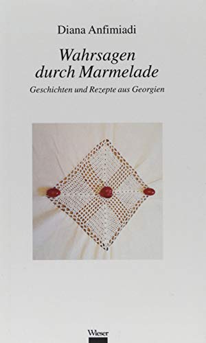 Wahrsagen durch Marmelade: Geschichten und Rezepte aus Georgien