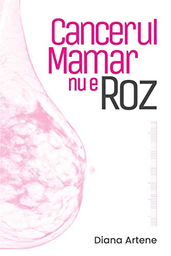 Cancerul Mamar nu e Roz: Ghid de Nutritie Oncologica pentru Pacientele cu Cancer Mamar von Diana Artene