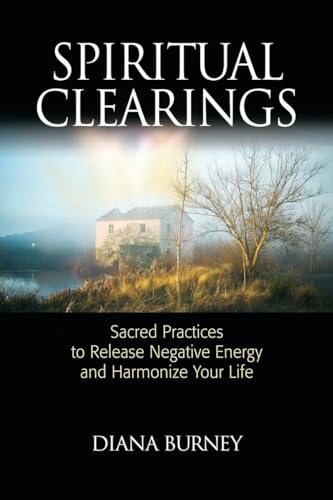 Spiritual Clearings: Sacred Practices to Release Negative Energy and Harmonize Your Life