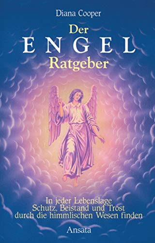 Der Engel-Ratgeber: In jeder Lebenslage Schutz, Beistand und Trost durch die himmlischen Wesen finden von Ansata