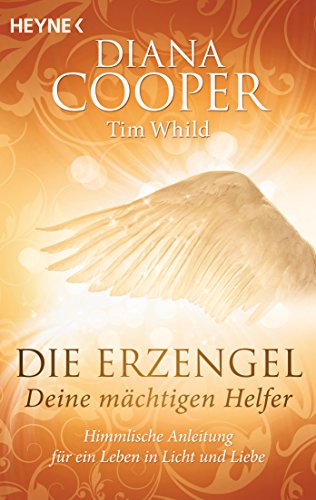 Die Erzengel - deine mächtigen Helfer: Himmlische Anleitung für ein Leben in Licht und Liebe von HEYNE