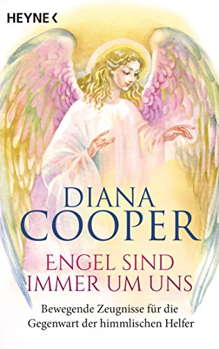 Engel sind immer um uns: Bewegende Zeugnisse für die Gegenwart der himmlischen Helfer von Heyne Taschenbuch