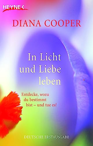 In Licht und Liebe leben: Entdecke, wozu du bestimmt bist - und tue es! von HEYNE