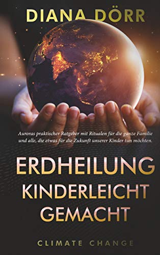 Erdheilung kinderleicht gemacht: Auroras praktischer Ratgeber mit Ritualen für die ganze Familie und alle, die etwas für die Zukunft unserer Kinder tun möchten. von Books on Demand