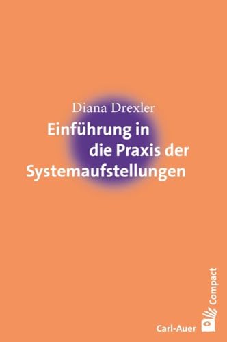 Einführung in die Praxis der Systemaufstellungen (Carl-Auer Compact) von Auer-System-Verlag, Carl