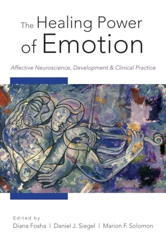 The Healing Power of Emotion: Affective Neuroscience, Development & Clinical Practice (Norton Interpersonal Neurobiology, Band 0)