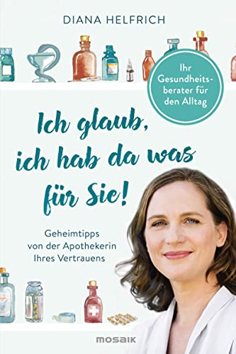 Ich glaub, ich hab da was für Sie!: Ihr Gesundheitsberater für den Alltag - Geheimtipps von der Apothekerin Ihres Vertrauens