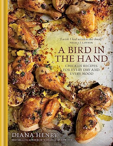 A Bird in the Hand: Chicken recipes for every day and every mood (Diana Henry)