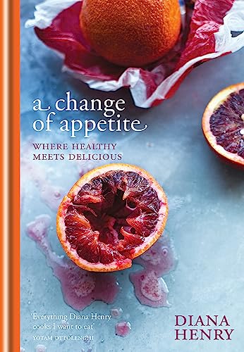 A Change of Appetite: Where delicious meets healthy (Diana Henry)