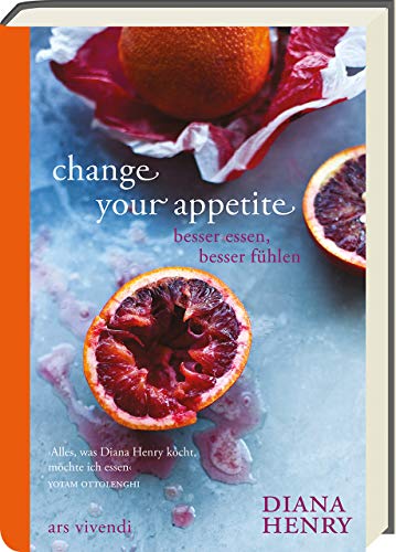 Change your appetite - Besser essen, besser fühlen - Leichte, frische und saisonale Rezepte (Diana Henry Kochbücher) von Ars Vivendi