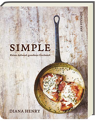 Simple: Kleiner Aufwand, grandioser Geschmack - schnelle und einfache Rezepte für den Alltag, Gäste und Familie (Diana Henry Kochbücher) von Ars Vivendi