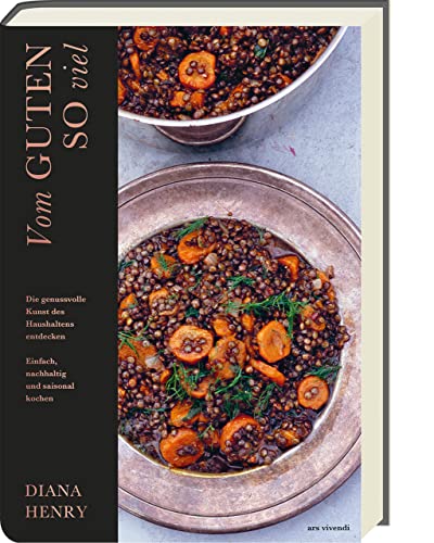 Vom Guten so viel: Die genussvolle Kunst des Haushaltens entdecken. Einfach, nachhaltig und saisonal kochen. Lebensmittel haltbar machen (Diana Henry Kochbücher) Vom Guten so viel: Die genussvolle Kunst des Haushaltens entdecken. Einfach, nachhaltig und saisonal kochen. Lebensmittel haltbar machen (Diana Henry Kochbücher)