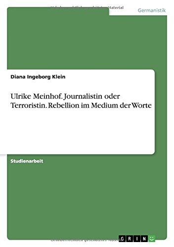 Ulrike Meinhof. Journalistin oder Terroristin. Rebellion im Medium der Worte von Books on Demand