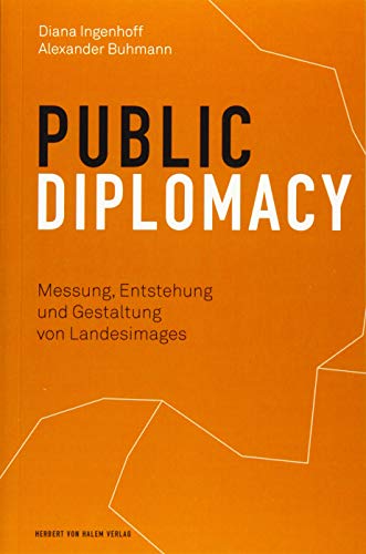 Public Diplomacy: Messung, Entstehung und Gestaltung von Länderimages: Messung, Entstehung und Gestaltung von Landesimages von Herbert von Halem Verlag