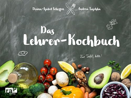 Das Lehrer-Kochbuch: ... damit der Gang zur Tafel wieder Spaß macht!: Zur Tafel bitte! Das Lehrer-Kochbuch: ... damit der Gang zur Tafel wieder Spaß macht!: Zur Tafel bitte!