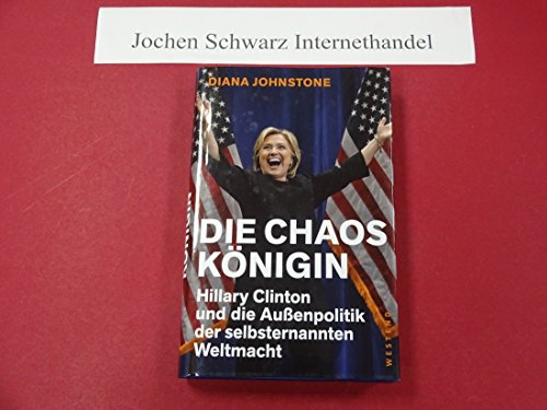 Die Chaos-Königin: Hillary Clinton und die Außenpolitik der selbsternannten Weltmacht