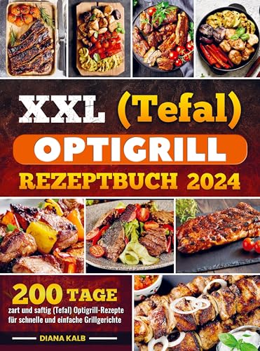 XXL (Tefal) optigrill Rezeptbuch 2024: 200 Tage zart und saftig (Tefal) Optigrill-Rezepte für schnelle und einfache Grillgerichte