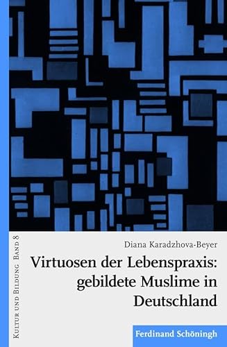 Virtuosen der Lebenspraxis: gebildete Muslime in Deutschland. (Kultur und Bildung) von Verlag Ferdinand Schöningh GmbH